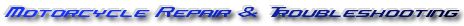 motorcycle repair and troubleshooting